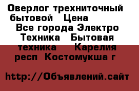 Оверлог трехниточный, бытовой › Цена ­ 2 800 - Все города Электро-Техника » Бытовая техника   . Карелия респ.,Костомукша г.